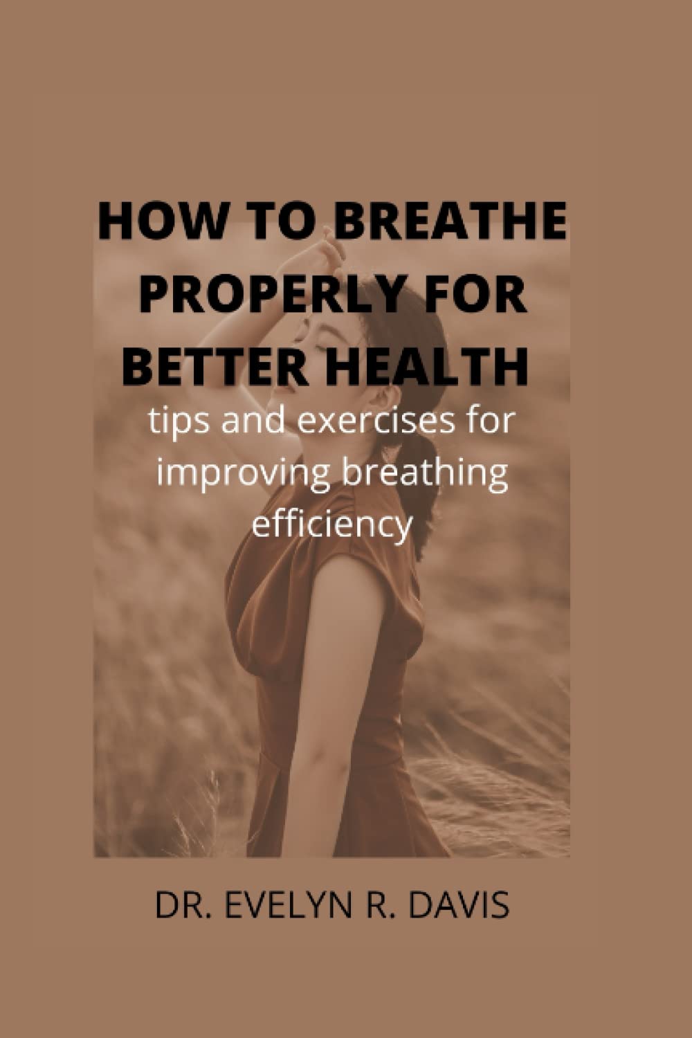 HOW TO BREATHE PROPERLY FOR BETTER HEALTH: tips and exercises for improving breathing efficiency