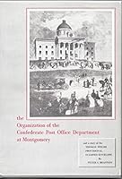 The Organizationof the Confederate Post Office Department at Montgomery and a story of the Thomas Welsh Provisional Stamped Envelope B00Y746CHA Book Cover