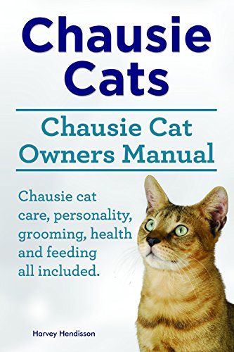 Chausie Cats. Chausie cat care, personality, grooming, health and feeding all included. Chausie Cat Owners Manual. (English Edition)