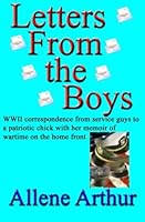Letters From the Boys: WWII correspondence from service guys to a patriotic chick with her memoir of wartime on the home front 1484156757 Book Cover