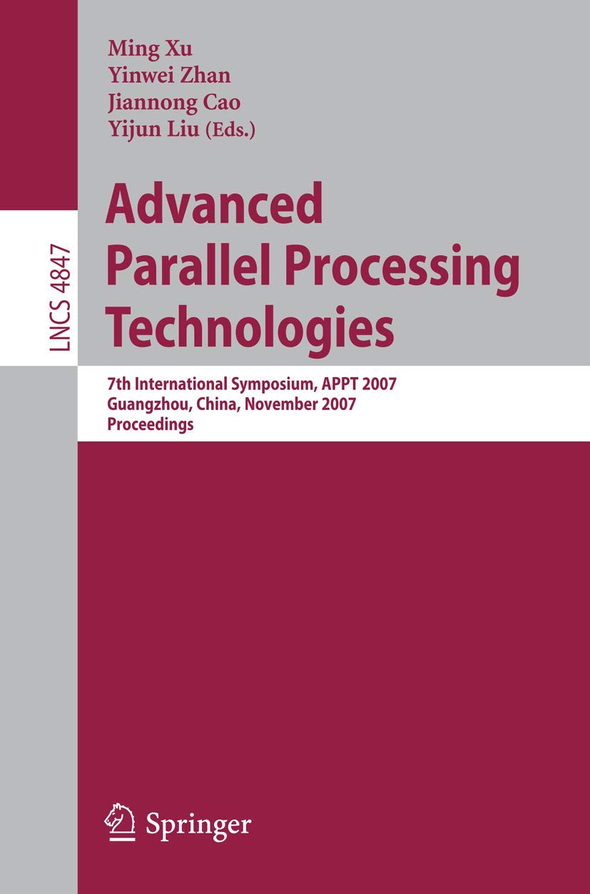 Advanced Parallel Processing Technologies: 7th International Symposium, APPT 2007 Guangzhou, China, November 22-23, 2007 Proceedings: 4847 (Theoretical Computer Science and General Issues)