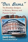 Our Bums: The Brooklyn Dodgers in History, Memory and Popular Culture