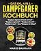 Das XXL 4 in 1 Dampfgarer Kochbuch: Die 255 besten und leckersten Dampfgarer Rezepte - 4 Bücher in Einem: Dampfgaren mit Fleisch und Fisch I Vegetarisch I Vegan I Desserts + Bonus