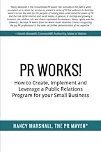 PR Works!: How to create, implement and leverage a public relations program for your small business