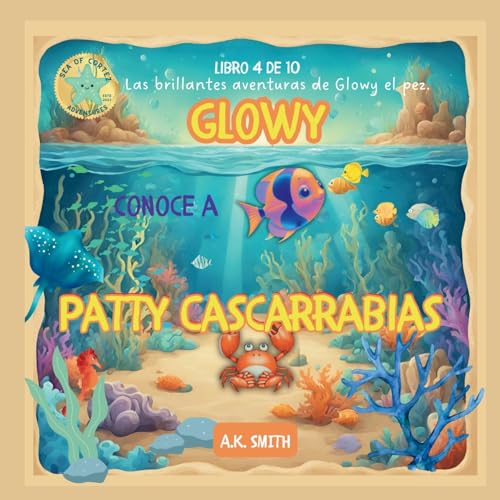 Glowy Conoce A Patty Cascarrabias: Las Brillantes Aventuras De Glowy El Pez. Sea of Cortez Adventures. (Spanish Edition)