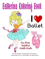 Ballerina Coloring Book for Kids, Toddlers, Little Girls: Creative Coloring for Kindergarteners, Preschoolers, Children Ages 4-8,9-12 and Girls Who Love Ballet Dancing 1980618410 Book Cover