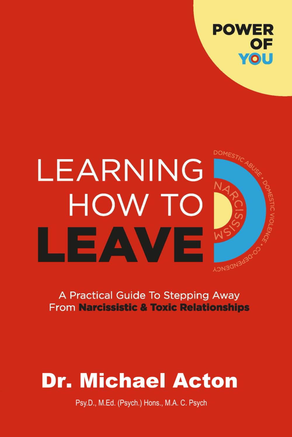 Learning How To Leave: A Practical Guide To Stepping Away From Narcissistic & Toxic Relationships: 1 (Power Of You)