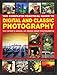 The Complete Practical Guide to Digital and Classic Photography: The Expert's Manual To Taking Great Photographs