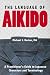 The Language of Aikido: A Practitioner's Guide to Japanese Characters and Terminology