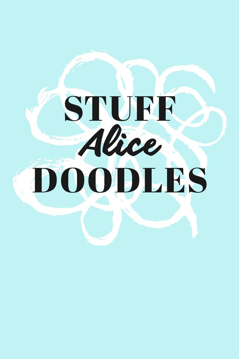 Stuff Alice Doodles: Personalized Teal Doodle Sketchbook (6 x 9 inch) with 110 blank dot grid pages inside.