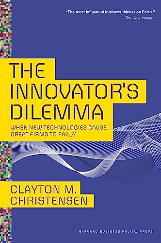 The Innovator's Dilemma: When New Technologies Cause Great Firms to Fail (Management of Innovation and Change) Cover