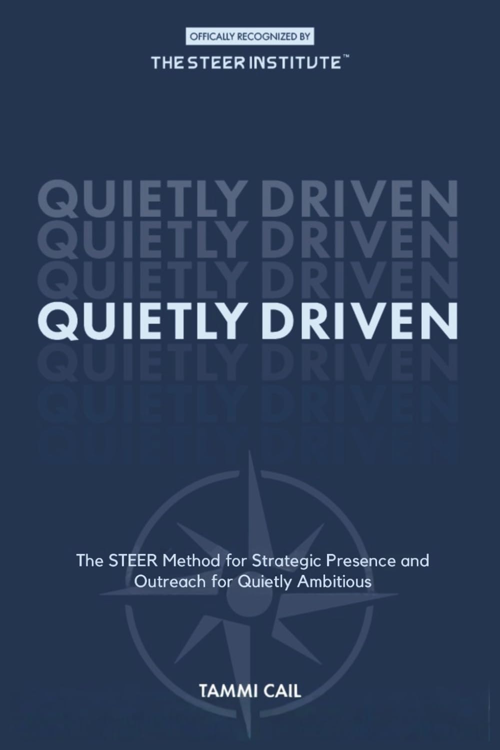 Quietly Driven: The STEER Method™ for Strategic Presence and Outreach for the Quietly Ambitious