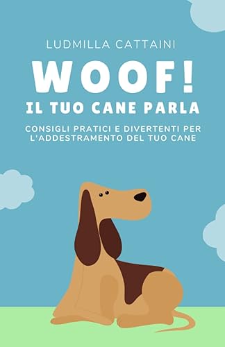 WOOF! Il tuo cane parla: Consigli pratici e divertenti per l'addestramento del tuo cane