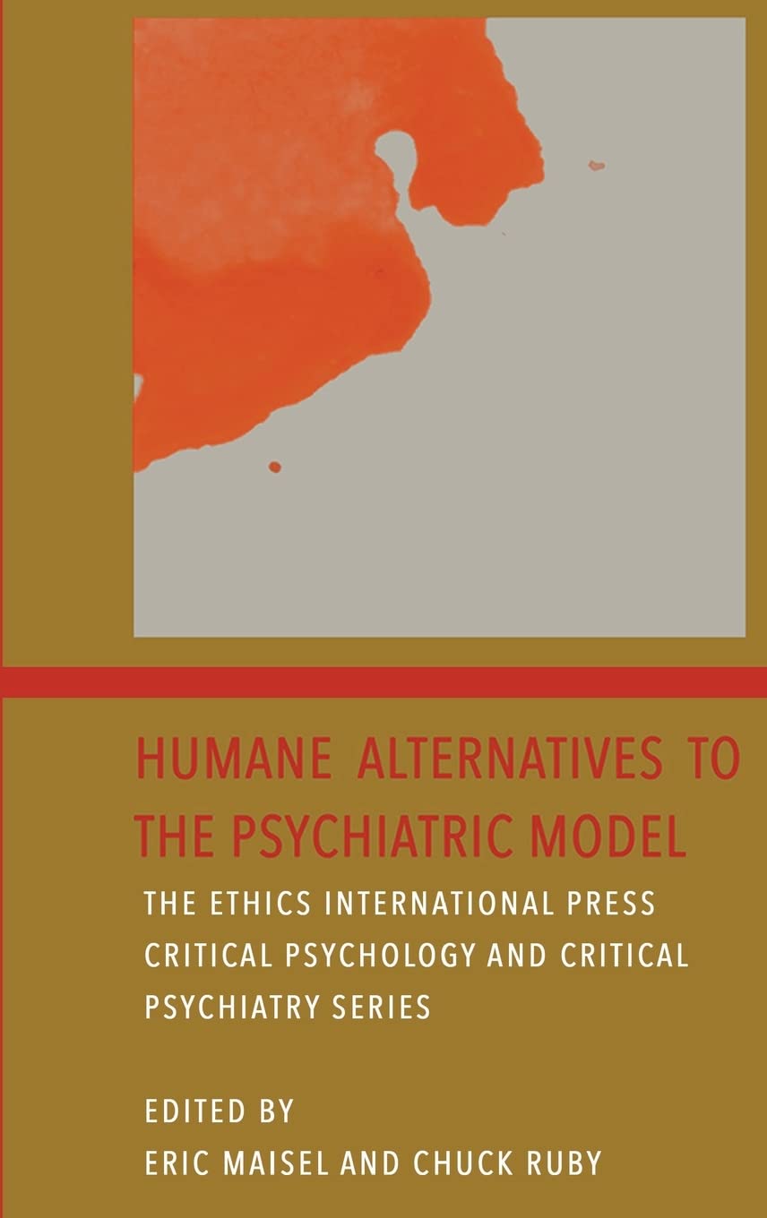 Humane Alternatives to the Psychiatric Model: Volume 2 of The Ethics International Press Critical Psychology and Critical Psychiatry Series