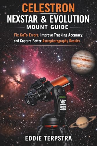 CELESTRON NEXSTAR & EVOLUTION MOUNT GUIDE: Fix GoTo Errors, Improve Tracking Accuracy, and Capture Better Astrophotography Results
