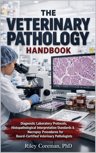The Veterinary Pathology Handbook: Diagnostic Laboratory Protocols, Histopathological Interpretation Standards & Necropsy Procedures for Board-Certified Veterinary Pathologists
