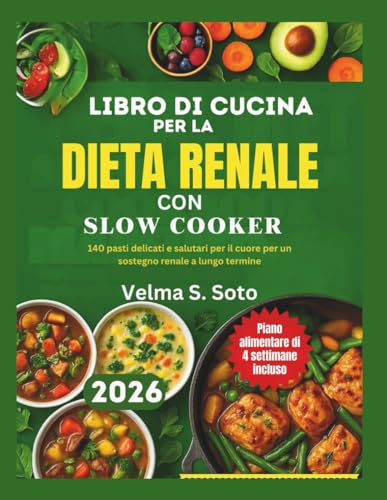 Libro di cucina per la dieta renale con slow cooker: 140 pasti delicati e salutari per il cuore per un sostegno renale a lungo termine