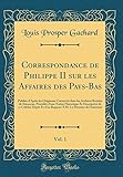 Correspondance de Philippe II sur les Affaires des Pays-Bas, Vol. 1: Publiée d'Après les Originaux Conservés dans les Archives Royales de Simancas, ... ce Célèbre Dépôt Et d'un Rapport À M. Le Mini