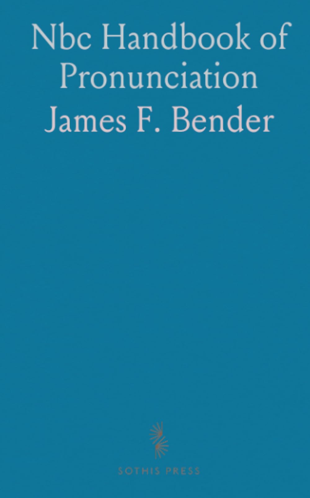 Nbc Handbook of Pronunciation: Practical pronunciation and respelling for broadcasters, with quizzes and real‑world examples