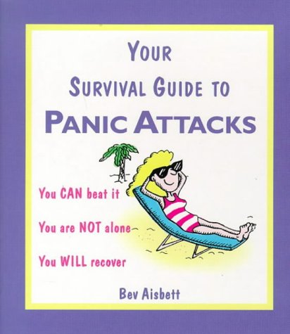 Your Survival Guide to Panic Attacks Your Survival Guide to Panic Attacks