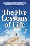 The Five Lessons Of Life: A True Life Story about an Ordinary Woman who Survived Two Extraordinary Near Death Experiences! Carrie Kohan returned with ... remarkable Secrets are being shared with you!