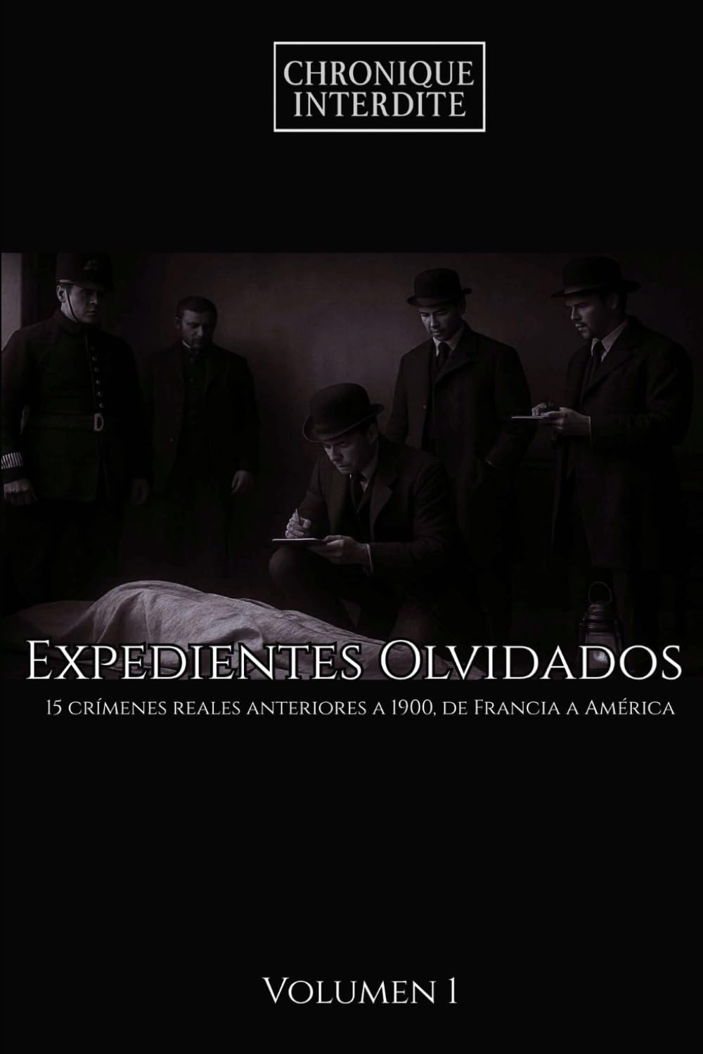 Expedientes Olvidados: 15 crímenes reales anteriores a 1900, de Francia a América Volumen 1 (Archivos Criminales)