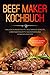 Price comparison product image Beef Maker Kochbuch: 50 leckere Rezepte für den Beefer - Inklusive Burgergerichte, vegetarische Gerichte, 6 Marinadenrezepte, Nachspeisen und Verwendungstipps