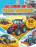  AU CŒUR DE LA FERME MODERNE: Livre de Coloriage de Tracteurs pour Enfants dès 8-10 ans - Engins Agricoles, Moissonneuses et Travaux de la Ferme - Plus ... et Détaillées - Format Grand Format (A4)