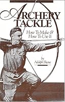 Archery Tackle How to Make and How to Use It B008TBYF58 Book Cover