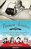 Women Aviators: 26 Stories of Pioneer Flights, Daring Missions, and Record-Setting Journeys (Women of Action)