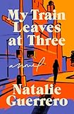 My Train Leaves at Three: A Novel