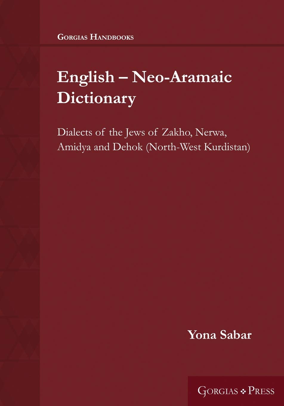 English - Neo-Aramaic Dictionary: Dialects of the Jews of Zakho, Nerwa, Amidya and Dehok (North-West Kurdistan) (Gorgias Handbooks)