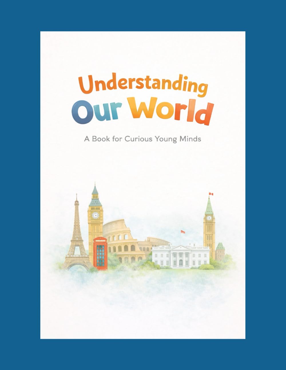 Understanding Our World: A Book for Curious Young Minds (Curious Minds Series)