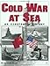The Cold War at Sea: An Illustrated History