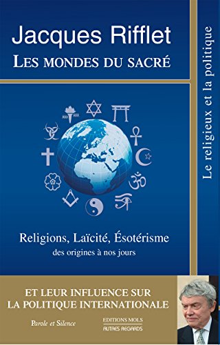 Télécharger Les mondes du sacré: Religions, Laïcité, Esotérisme des origines à nos jours et leur influence Gratuit