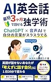 AI英会話 最短３ヶ月で話せる独学術: ChatGPT×音声AIで自分の言葉がスラスラでる