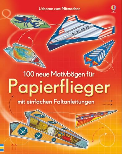 100 neue Motivbögen für Papierflieger: mit einfachen Faltanleitungen (Papierflieger-Reihe)
