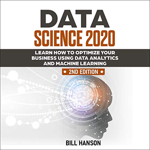 Data Science 2020: Learn How to Optimize Your Business Using Data Analytics and Machine Learning.