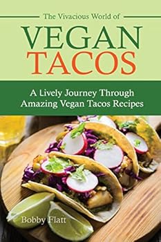 The Vivacious World of Vegan Tacos: A Lively Journey through Amazing Vegan Tacos Recipes
