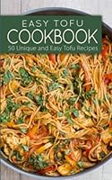 Easy Tofu Cookbook: 50 Unique and Easy Tofu Recipes 1724300849 Book Cover