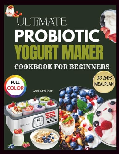 ULTIMATE PROBIOTIC YOGURT MAKER COOKBOOK FOR BEGINNERS: 1000+ Gut-Healing Recipes