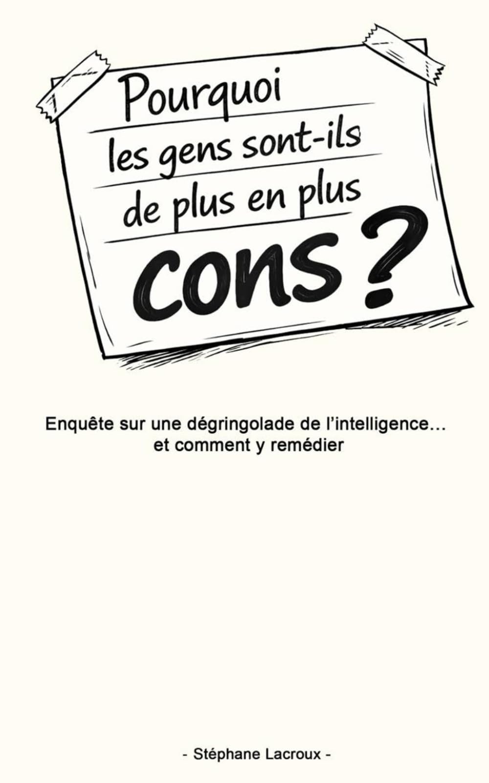 Pourquoi les gens sont-ils de plus en plus cons ?: Enquête sur une dégringolade de l’intelligence… et comment y remédier