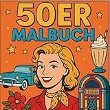 Das 50er Jahre Malbuch, das Malbuch mit Süssigkeiten der 50, Klamotten und Gegenstände: 50er Jahre Malbuch, Anziehsachen, Essen, Spielzeug, Elektronik, Läden