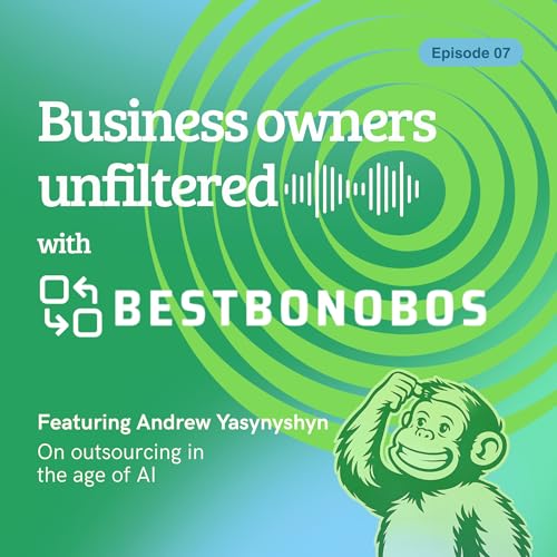 Business Owners Unfiltered Episode 7: Andrew Yasynyshyn on Outsourcing in the Age of AI