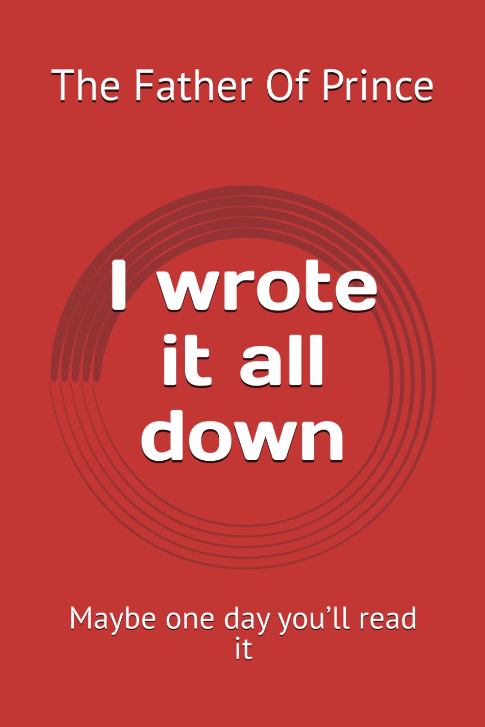 I wrote it all down: Maybe one day you’ll read it