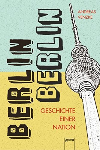 Berlin, Berlin: Geschichten einer Nation Berlin, Berlin: Geschichten einer Nation