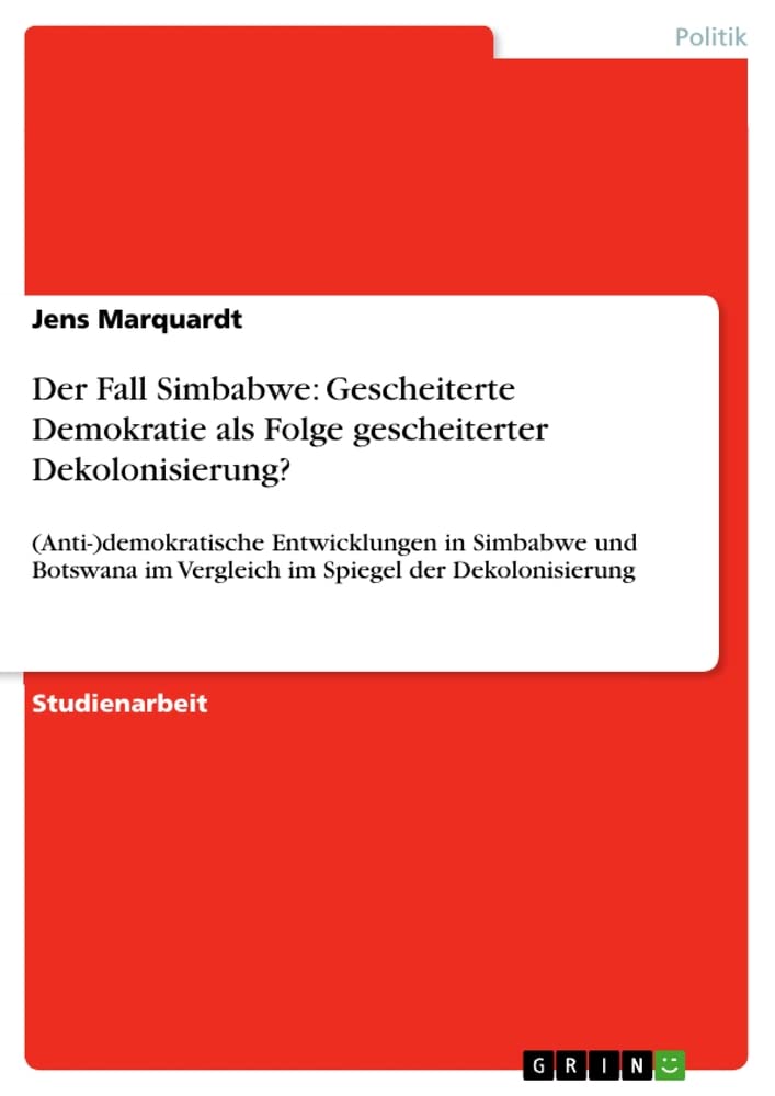 Der Fall Simbabwe: Gescheiterte Demokratie als Folge gescheiterter Dekolonisierung?:(Anti-)demokratische Entwicklungen in Simbabwe und Botswana im ... Spiegel der Dekolonisierung (German Edition)