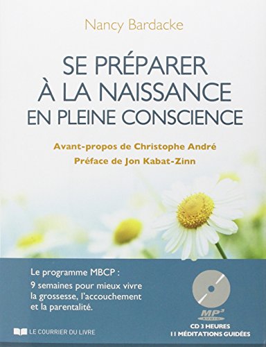 Se préparer à la naissance en pleine conscience: Le programme MBCP : 9 semaines pour mieux vivre...
