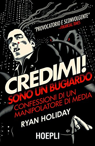 Credimi! Sono un bugiardo: Confessioni di un manipolatore di media (Marketing e management) Credimi! Sono un bugiardo: Confessioni di un manipolatore di media (Marketing e management)