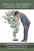 The Social Security Crisis of 2037: (a Compelling Scientific Explanationof the Certain Social Security Crisis and How It Affects You) 1504933648 Book Cover
